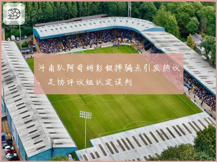 河南队阿奇姆彭假摔骗点引发热议，足协评议组认定误判